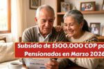 Subsidio de $500.000 COP para Pensionados en Marzo 2026: Requisitos y Cómo Recibirlo Paso a Paso