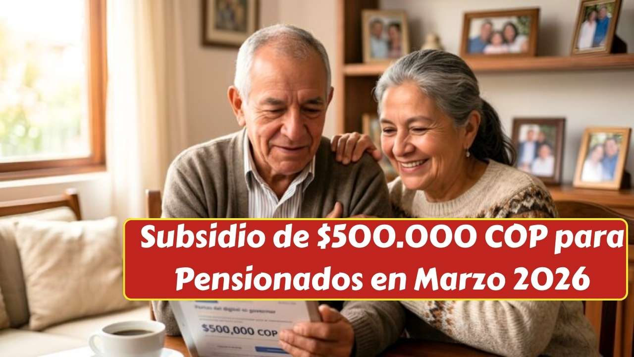 Subsidio de $500.000 COP para Pensionados en Marzo 2026: Requisitos y Cómo Recibirlo Paso a Paso