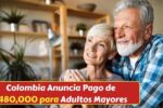 Colombia Anuncia Pago de $480,000 para Adultos Mayores: Beneficiarios y Fechas Confirmadas